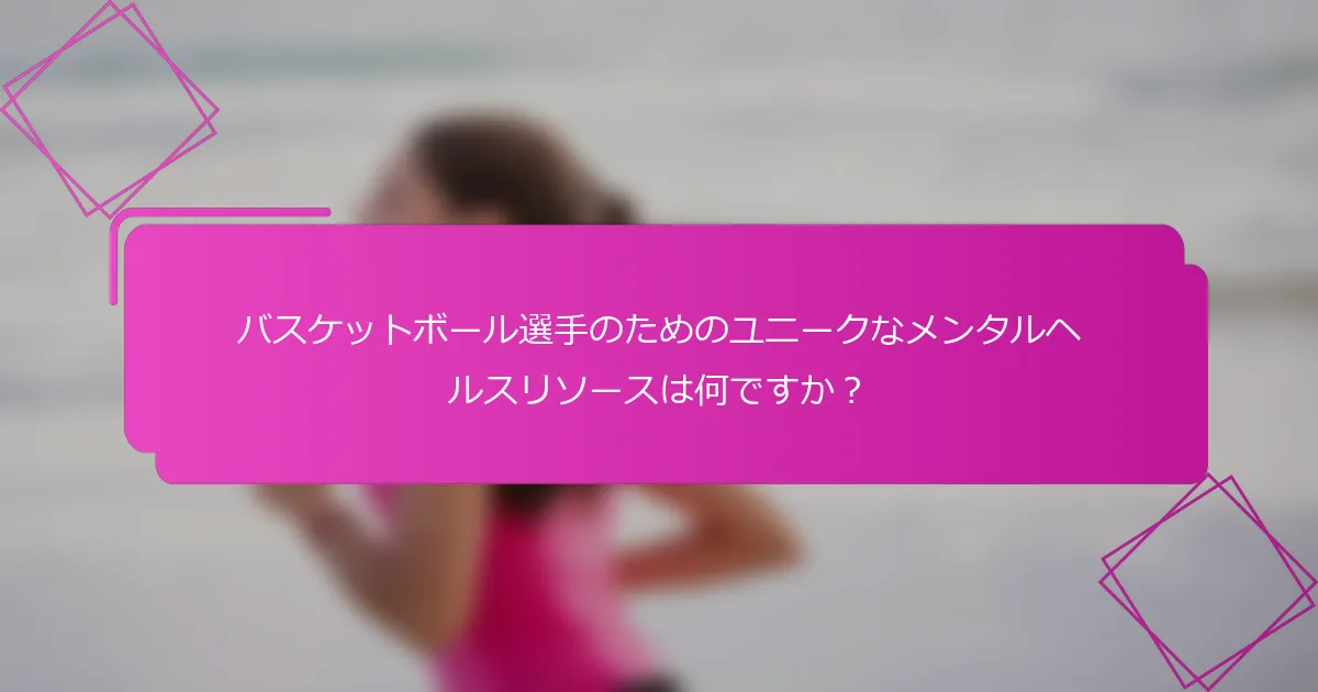 バスケットボール選手のためのユニークなメンタルヘルスリソースは何ですか？