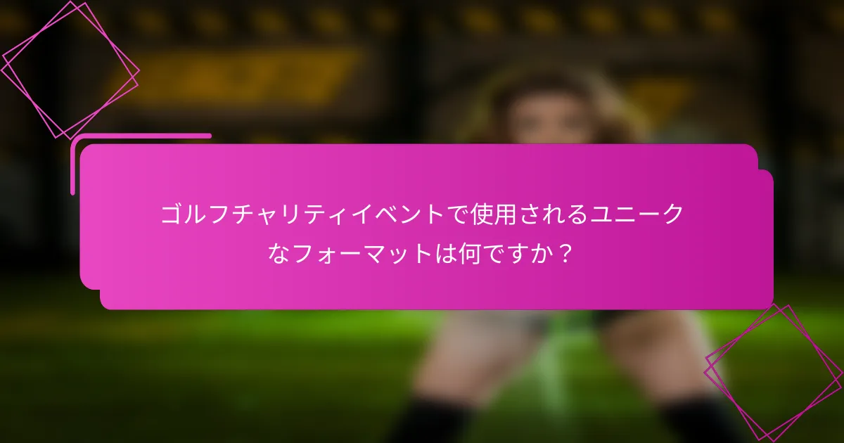 ゴルフチャリティイベントで使用されるユニークなフォーマットは何ですか？