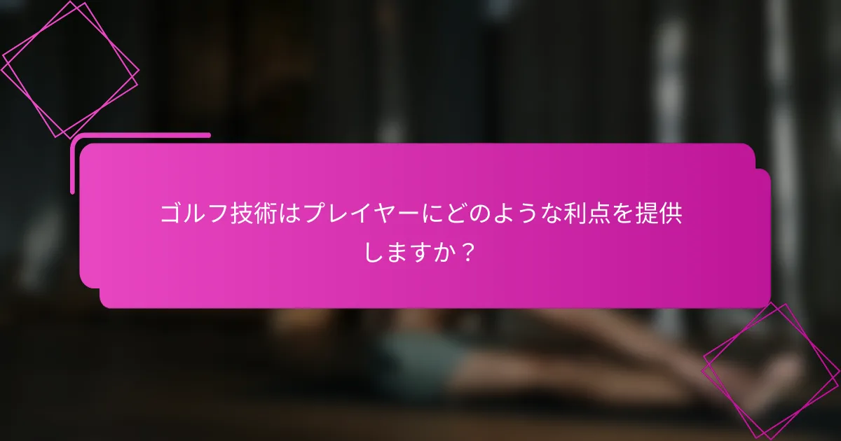 ゴルフ技術はプレイヤーにどのような利点を提供しますか？