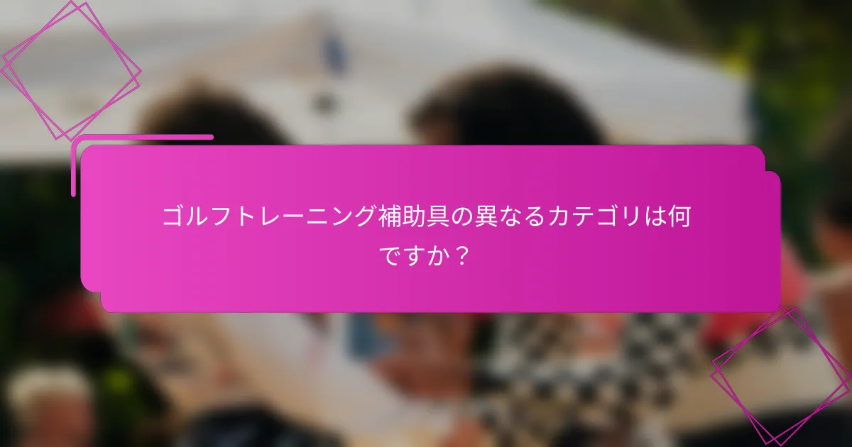 ゴルフトレーニング補助具の異なるカテゴリは何ですか？