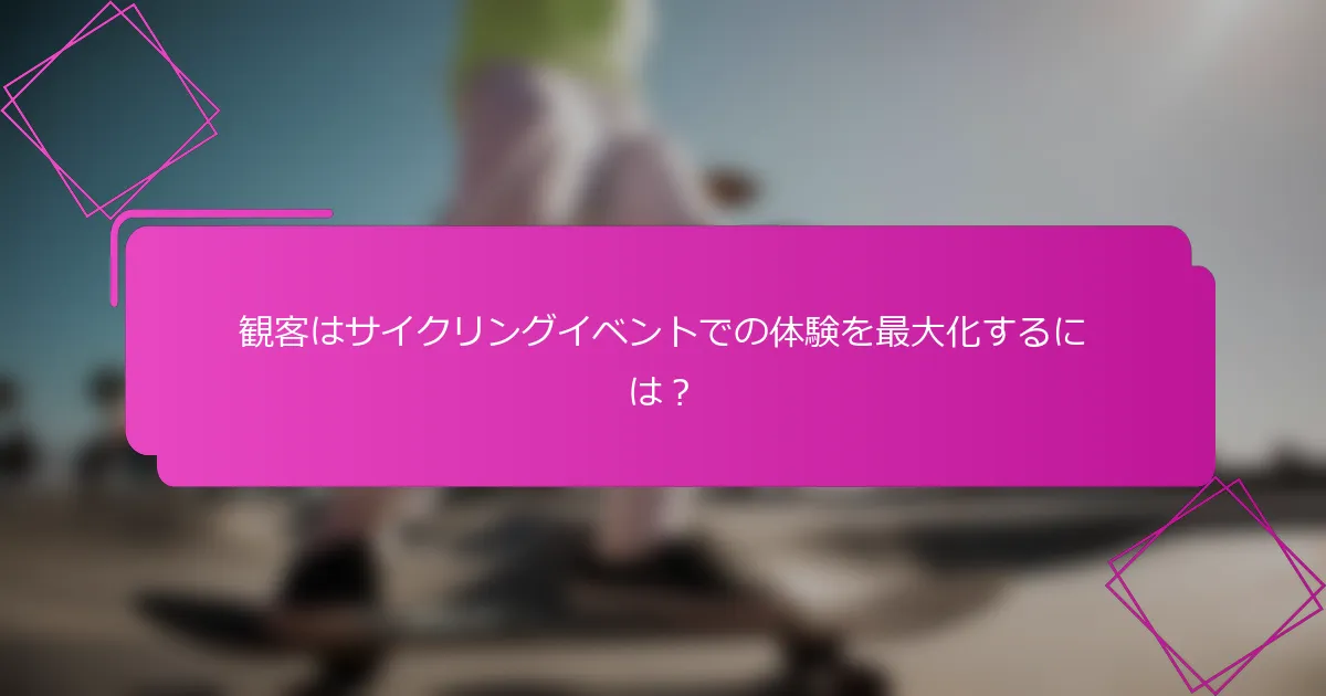 観客はサイクリングイベントでの体験を最大化するには？