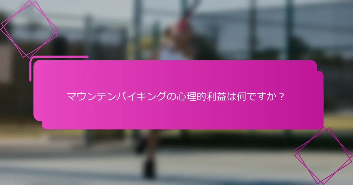 マウンテンバイキングの心理的利益は何ですか？