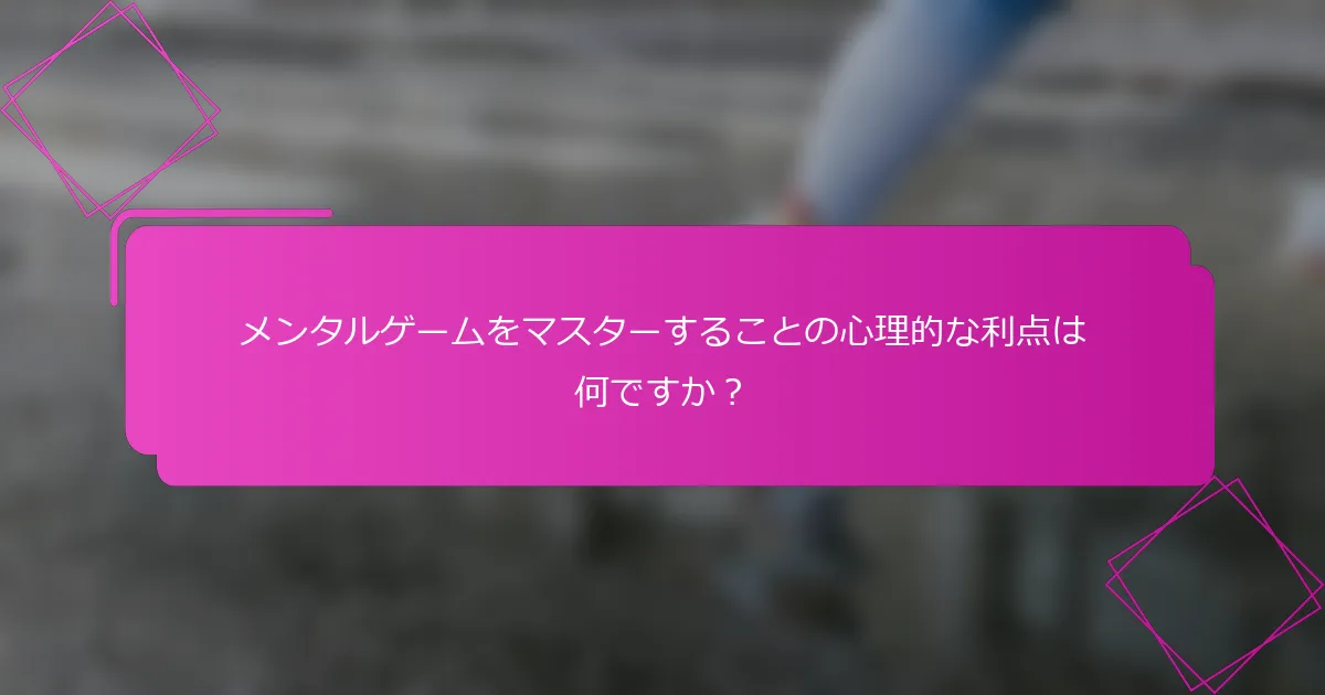メンタルゲームをマスターすることの心理的な利点は何ですか？