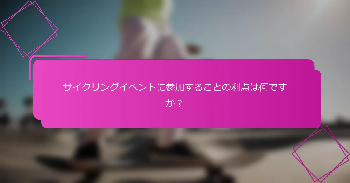 サイクリングイベントに参加することの利点は何ですか？