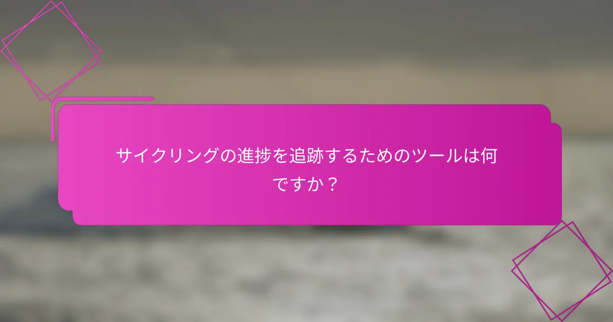 サイクリングの進捗を追跡するためのツールは何ですか？