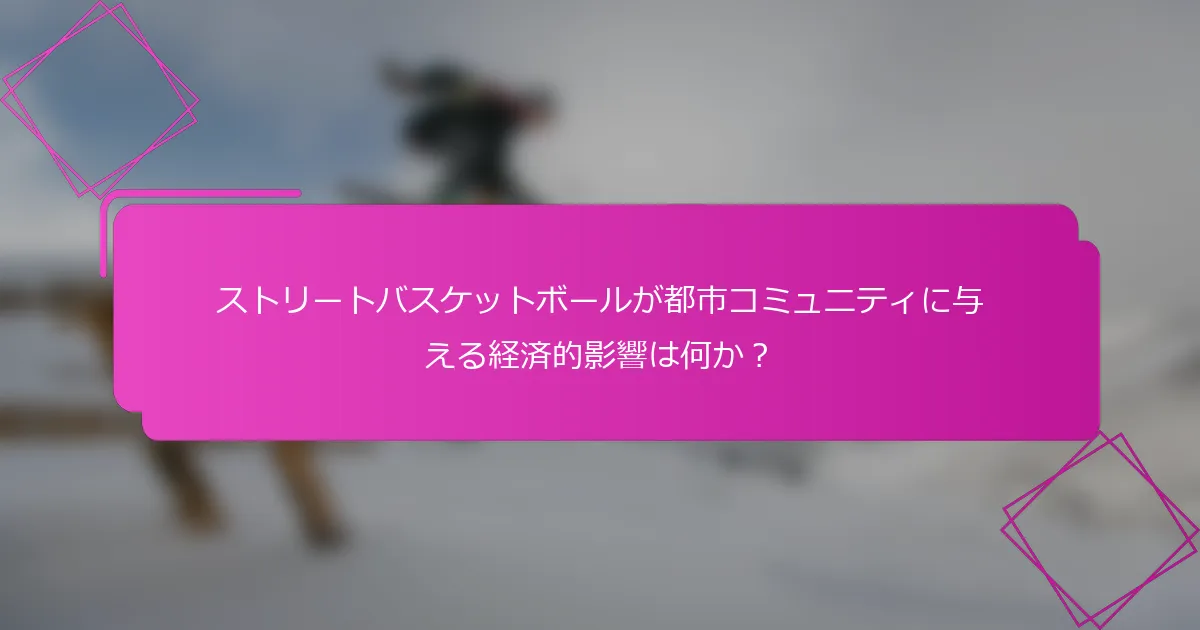 ストリートバスケットボールが都市コミュニティに与える経済的影響は何か？