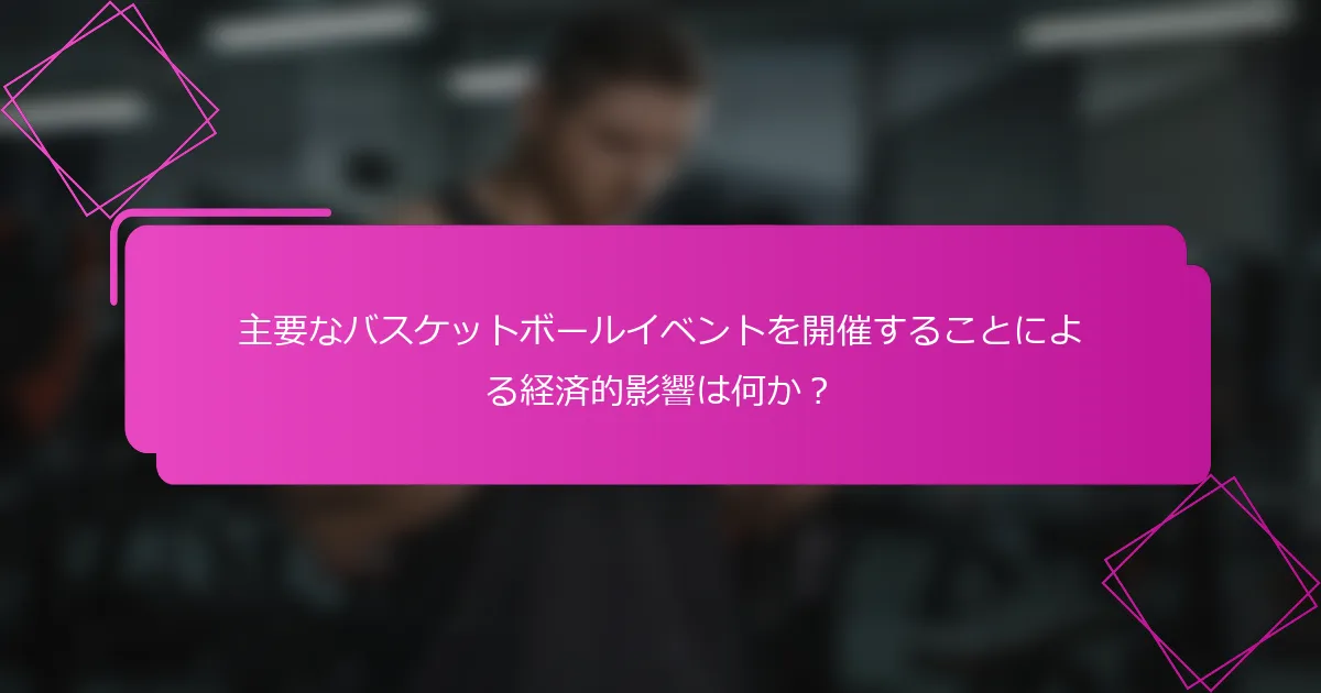主要なバスケットボールイベントを開催することによる経済的影響は何か？